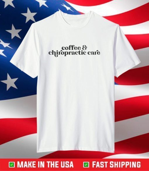 Coffee & Chiropractic Care Gift T-Shirt