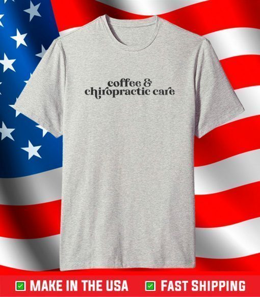 Coffee & Chiropractic Care Gift T-Shirt