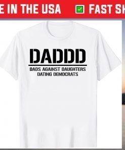 Daddd Shirt Dads Against Daughters Dating Democrats T-Shirt