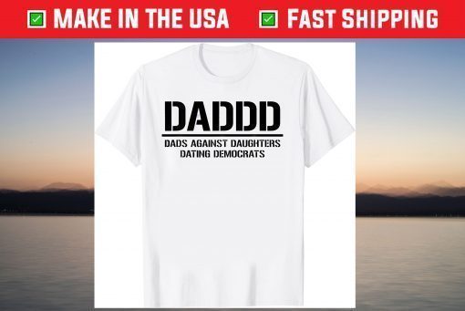 Daddd Shirt Dads Against Daughters Dating Democrats T-Shirt