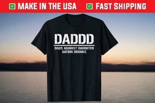 Daddd Shirt Dads Against Daughters Dating Drunks T-Shirt