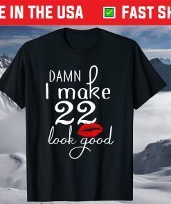 Damn I Make 22 Look Good 22 Years Old Unisex T-Shirt