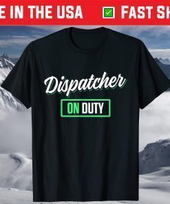 Dispatcher On Duty security dispatcher Dispatch Life 911 T-Shirt