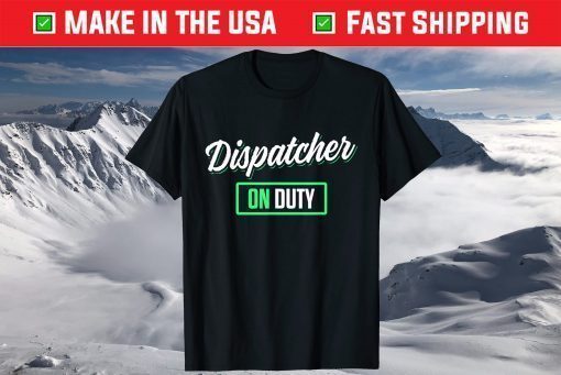 Dispatcher On Duty security dispatcher Dispatch Life 911 T-Shirt