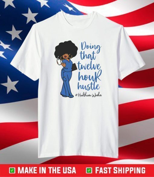 Doing That Twelve Hour Hustle Healthcare Worker Classic T Shirt