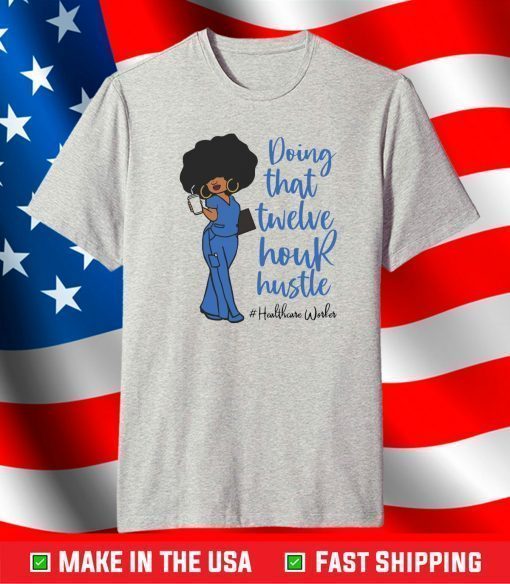 Doing That Twelve Hour Hustle Healthcare Worker Classic T Shirt