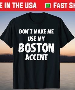 Don't Make Me Use My Boston Accent Saying Us 2021 T-Shirt