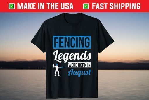 Fencing Legends Were Born In August Birthday T-Shirt