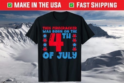 Firecracker Born on the Fourth 4th Of July Birthday T-Shirt