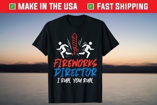 Fireworks Director I Run You Run Funny 4th of July T-Shirt