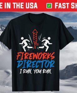 Fireworks Director I Run You Run Funny 4th of July T-Shirt