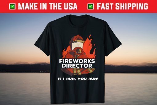 Fireworks Director If I Run You Run 4th Of July T-Shirt