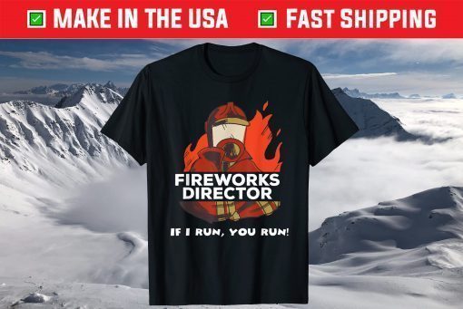 Fireworks Director If I Run You Run 4th Of July T-Shirt