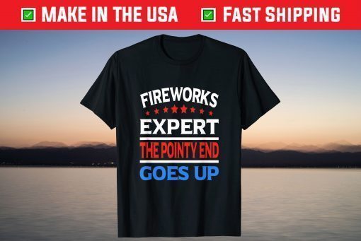 Fireworks Expert 4th Of July The Pointy end Goes Up Classic T-Shirt