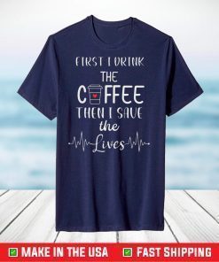 First I Drink The Coffee Than I Save The Lives Classic T-Shirt