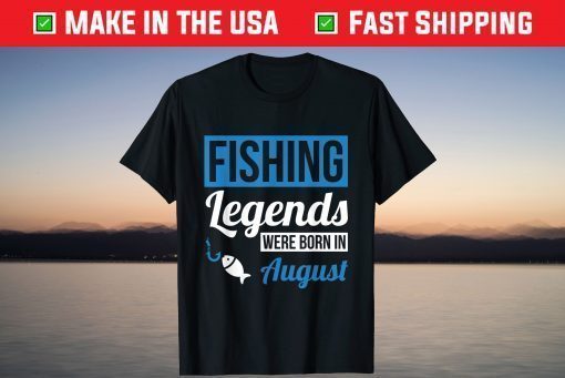 Fishing Legends Were Born In August Birthday T-Shirt