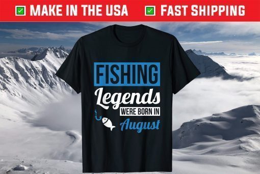 Fishing Legends Were Born In August Birthday T-Shirt