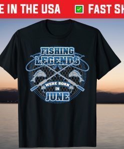 Fishing Legends Were Born In June Us 2021 T-Shirt