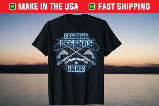 Fishing Legends Were Born In June Us 2021 T-Shirt