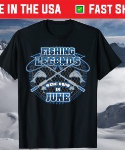 Fishing Legends Were Born In June Us 2021 T-Shirt