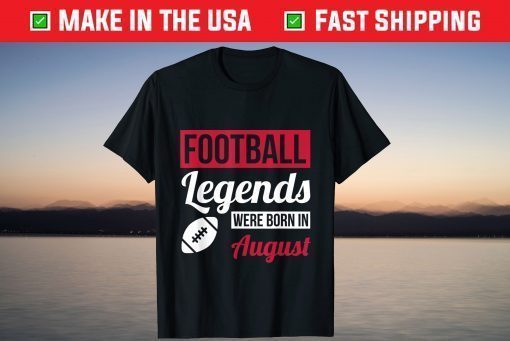 Football Legends Were Born In August Birthday Us 2021 T-Shirt