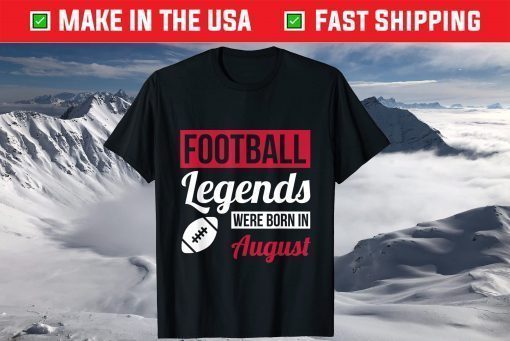 Football Legends Were Born In August Birthday Us 2021 T-Shirt