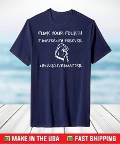 Fu@k You Fourth Juneteenth Forever Black Lives Matter T-Shirt