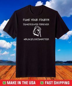 Fu@k You Fourth Juneteenth Forever Black Lives Matter T-Shirt