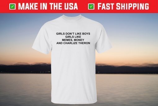 Girls Don’t Like Boys Girls Like Memes Money And Charlize Theron T-Shirt