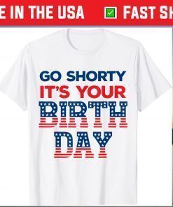 Go Shorty Its Your Birthday 4th of July Birthday T-Shirt