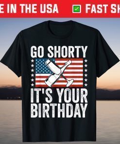 Go Shorty Its Your Birthday 4th of July Funny USA Patriotic Classic T-Shirt