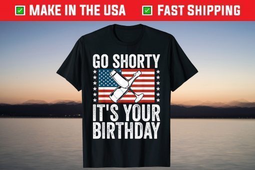 Go Shorty Its Your Birthday 4th of July Funny USA Patriotic Classic T-Shirt