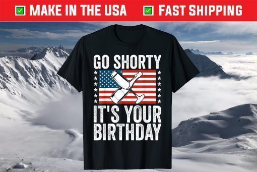 Go Shorty Its Your Birthday 4th of July Funny USA Patriotic Classic T-Shirt