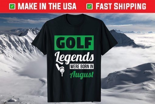 Golf Legends Were Born In August Birthday Classic T-Shirt