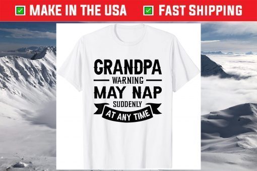 Grandpa Warning May Nap Suddenly At Any Time Classic T-Shirt