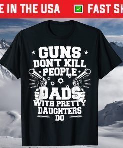 Guns Don't Kill People Dads With Pretty Daughters Humor Dad Us 2021 T-Shirt