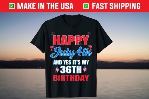 Happy 4 July And Yes It's My 36th Birthday Since July 1985 T-Shirt