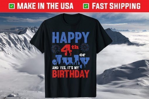 Happy July 4th And Yes It's My Birthday American Patriotic Classic T-Shirt