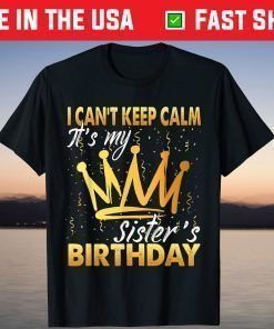 I Can't Keep Calm It's My Sister Birthday T-Shirt