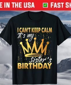 I Can't Keep Calm It's My Sister Birthday T-Shirt