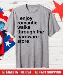 I Enjoy Romantic Walks Through The Hardware Store Classic T-Shirt