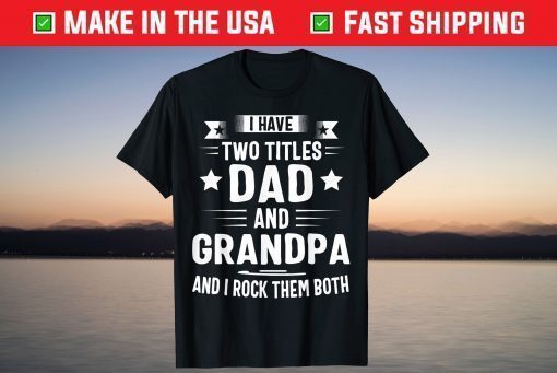 I Have Two Titles Dad And Grandpa Classic T-Shirt