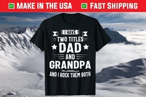 I Have Two Titles Dad And Grandpa Classic T-Shirt