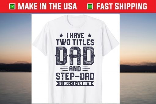 I Have Two Titles Dad And Step Dad Fathers Day Daddy Classic T-Shirt