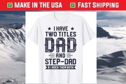 I Have Two Titles Dad And Step Dad Fathers Day Daddy Classic T-Shirt