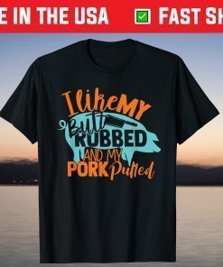 I Like My Butt Rubbed And My Pork Pulled T-Shirt