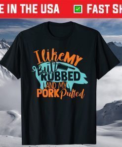 I Like My Butt Rubbed And My Pork Pulled T-Shirt