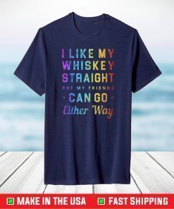 I Like My Whiskey Straight But My Friends Can Go Either Way Pride T-Shirt