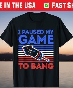 I Paused My Game To Bang - 4th of July US 2021 T-Shirt