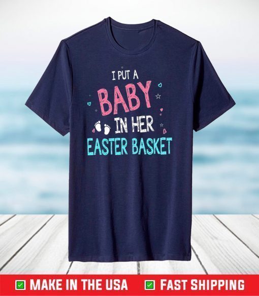 I Put A Baby In Her Easter Basket T-Shirt